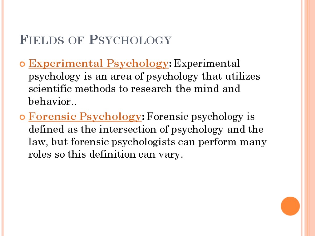 Fields of Psychology Experimental Psychology: Experimental psychology is an area of psychology that utilizes